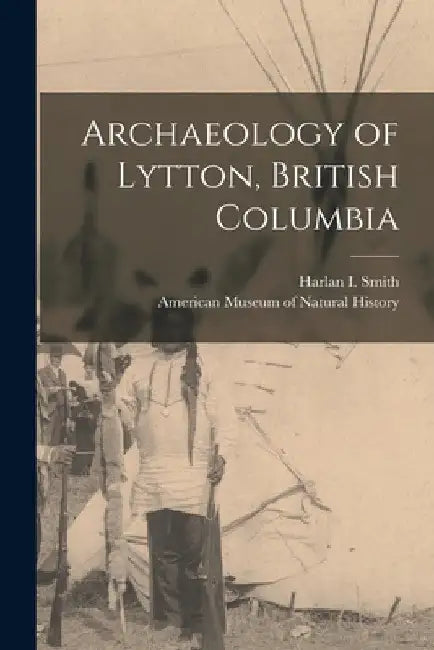 Archaeology of Lytton, British Columbia by Harlan I. Smith