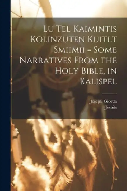 Lu tel kaimintis kolinzuten kuitlt smiimii = Some narratives from the Holy Bible, in Kalispel by Joseph Giorda