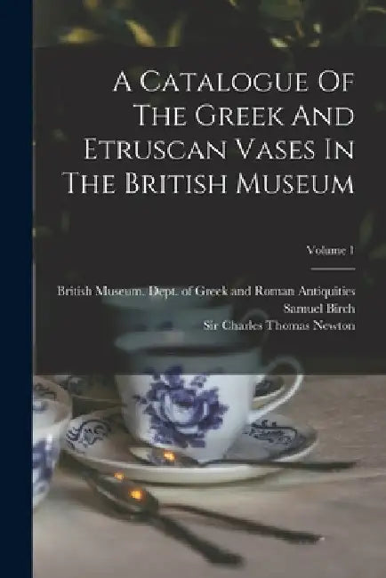 A Catalogue Of The Greek And Etruscan Vases In The British Museum; Volume 1 by British Museum Dept of Greek and Ro