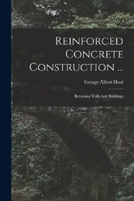 Reinforced Concrete Construction ...: Retaining Walls And Buildings by George Albert Hool