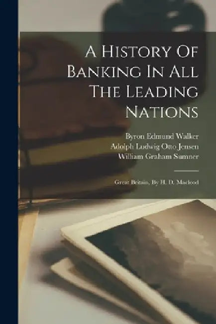A History Of Banking In All The Leading Nations: Great Britain, By H. D. Macleod by William Graham Sumner