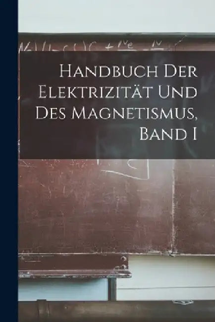 Handbuch der Elektrizität und des Magnetismus, Band I by Anonymous