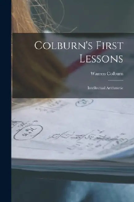 Colburn's First Lessons: Intellectual Arithmetic by Warren Colburn
