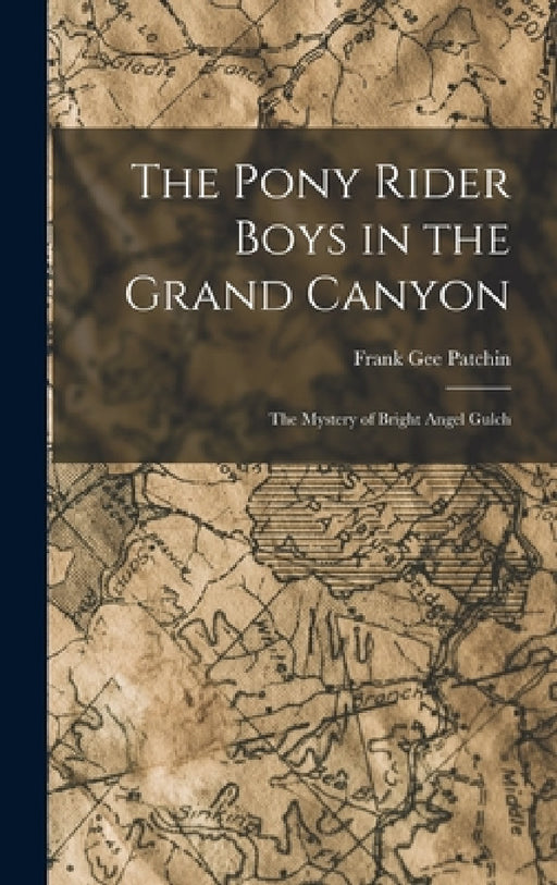 The Pony Rider Boys in the Grand Canyon: The Mystery of Bright Angel Gulch by Frank Gee Patchin