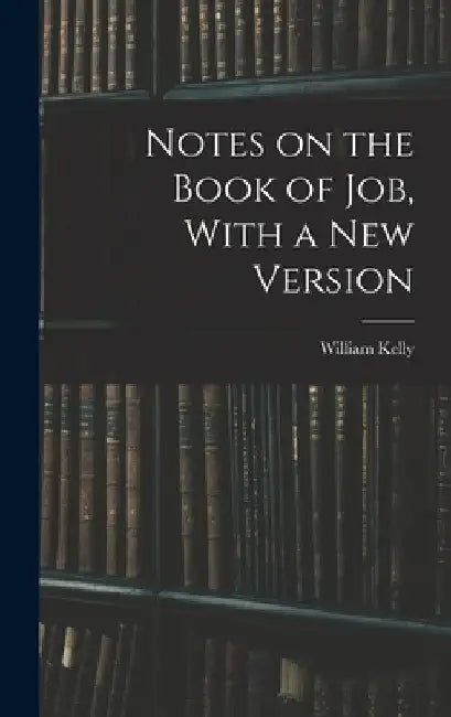 Notes on the Book of Job, With a New Version by William Kelly