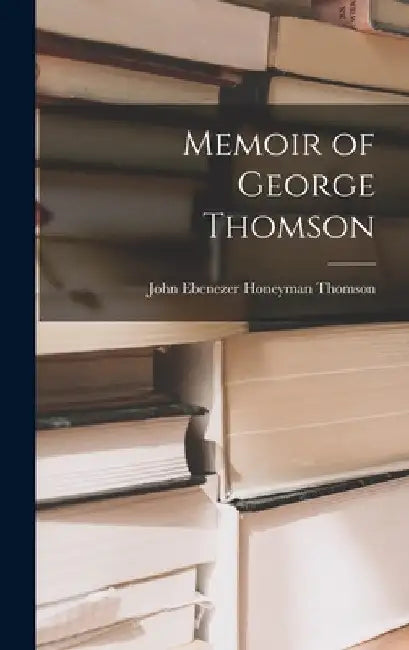 Memoir of George Thomson by John Ebenezer Honeyman Thomson