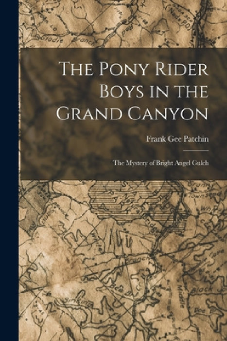 The Pony Rider Boys in the Grand Canyon: The Mystery of Bright Angel Gulch by Frank Gee Patchin