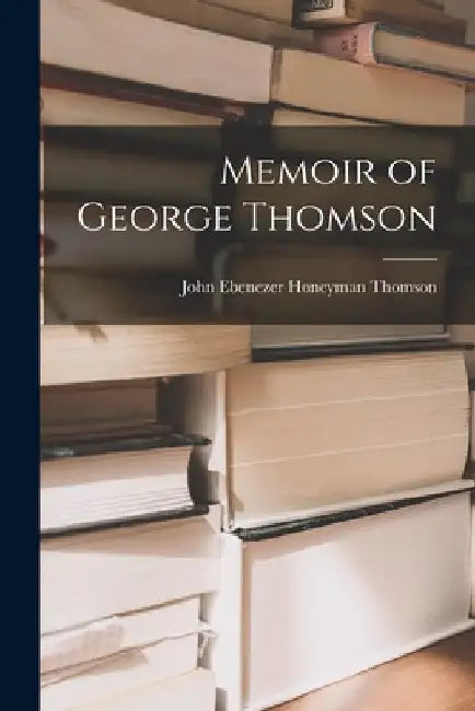 Memoir of George Thomson by John Ebenezer Honeyman Thomson