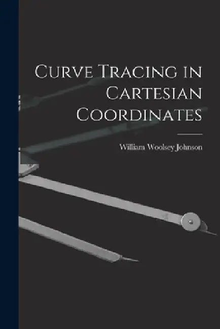 Curve Tracing in Cartesian Coordinates by William Woolsey Johnson