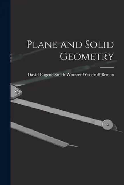 Plane and Solid Geometry by David Eugene Smith W. Woodruff Beman