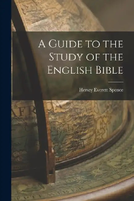 A Guide to the Study of the English Bible by Hersey Everett Spence