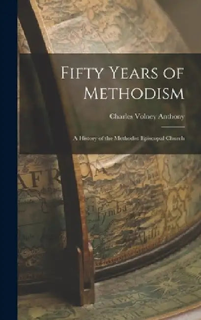 Fifty Years of Methodism: A History of the Methodist Episcopal Church by Charles Volney Anthony