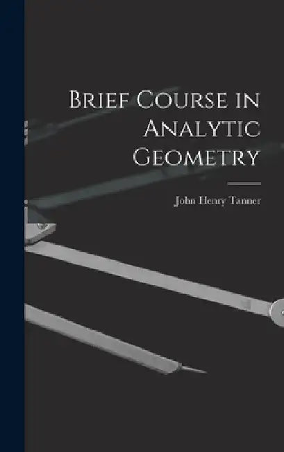 Brief Course in Analytic Geometry by John Henry Tanner