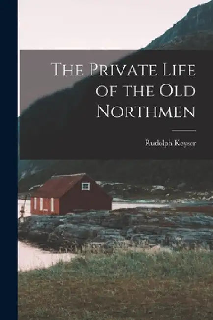 The Private Life of the Old Northmen by Rudolph Keyser