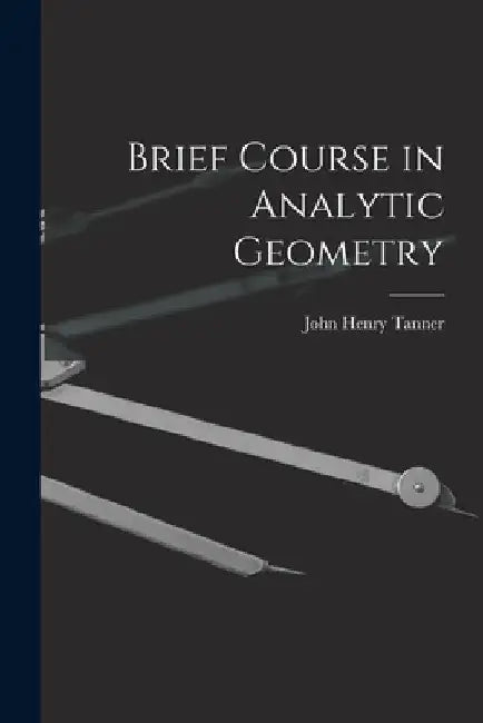 Brief Course in Analytic Geometry by John Henry Tanner