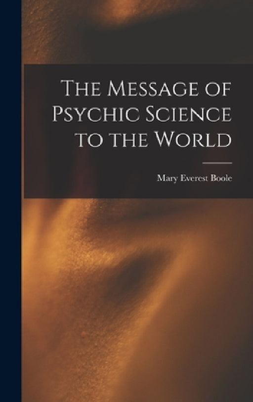 The Message of Psychic Science to the World by Mary Everest Boole