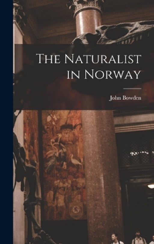 The Naturalist in Norway by John Bowden