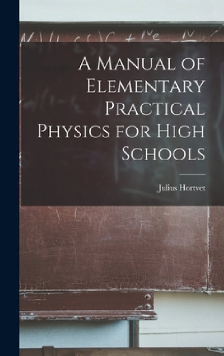 A Manual of Elementary Practical Physics for High Schools by Julius Hortvet