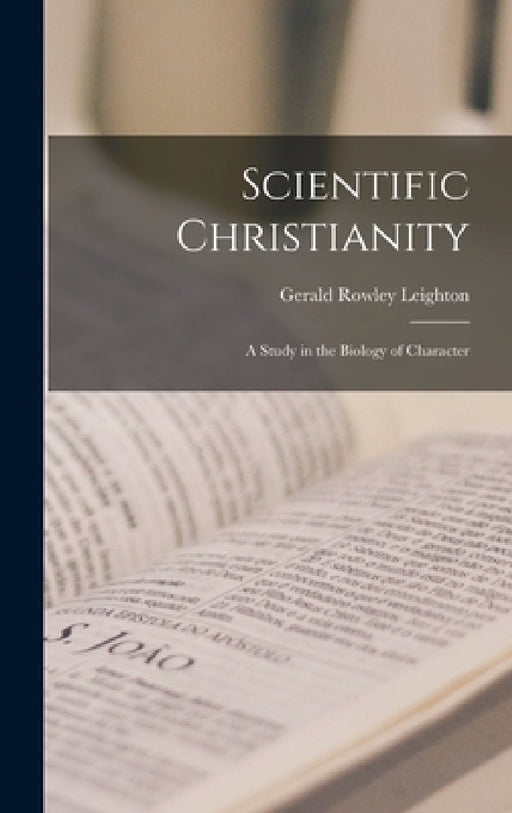 Scientific Christianity: A Study in the Biology of Character by Gerald Rowley Leighton