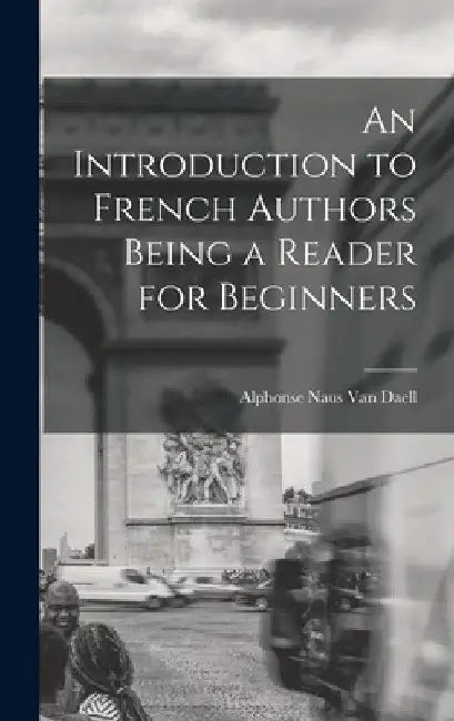 An Introduction to French Authors Being a Reader for Beginners by Alphonse Naus Van Daell