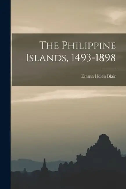 The Philippine Islands, 1493-1898 by Emma Helen Blair