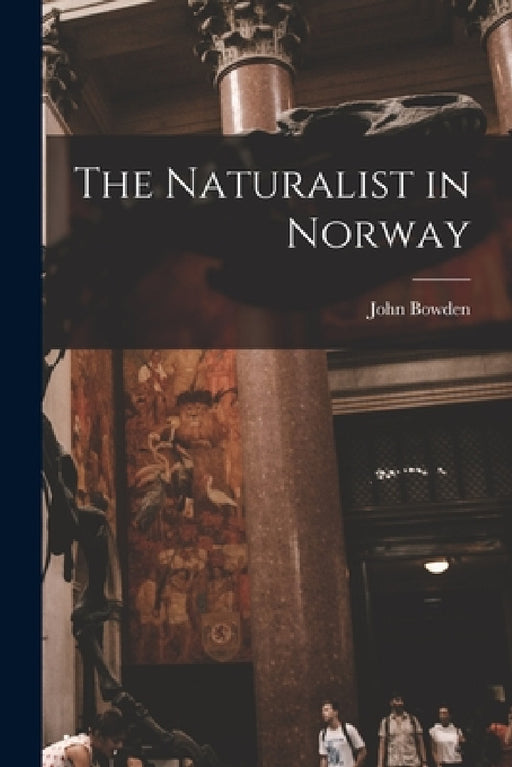 The Naturalist in Norway by John Bowden