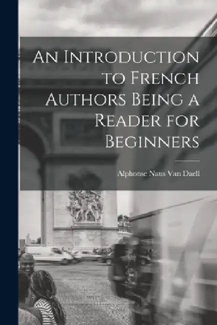An Introduction to French Authors Being a Reader for Beginners by Alphonse Naus Van Daell