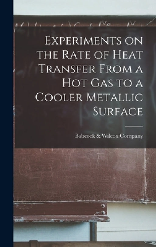 Experiments on the Rate of Heat Transfer From a Hot Gas to a Cooler Metallic Surface by Babcock &. Wilcox Company