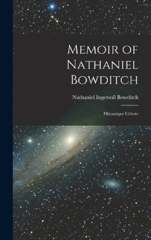 Memoir of Nathaniel Bowditch: Mécanique Céleste by Nathaniel Ingersoll Bowditch