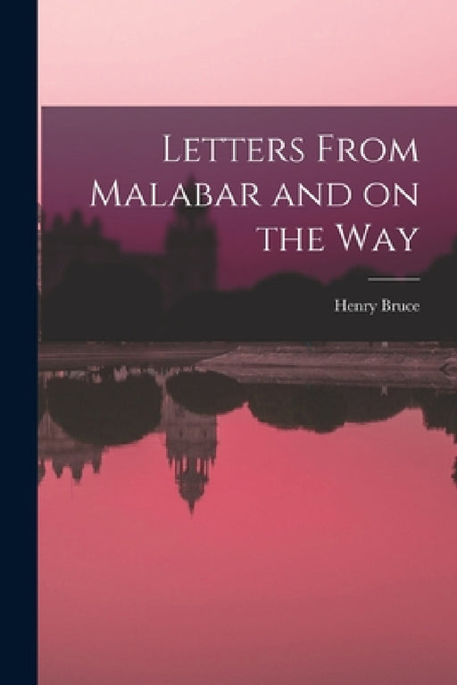 Letters From Malabar and on the Way by Henry Bruce
