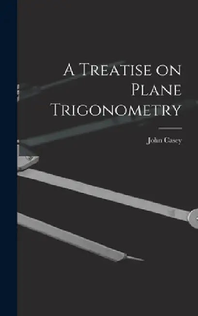 A Treatise on Plane Trigonometry by John Casey