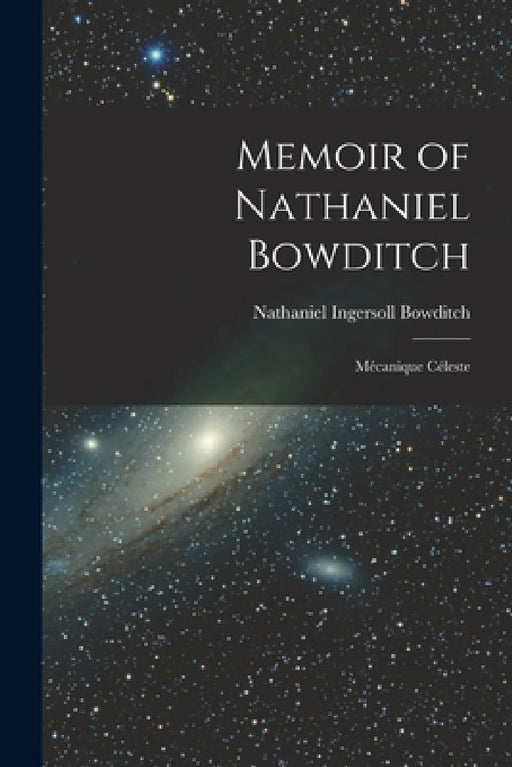 Memoir of Nathaniel Bowditch: Mécanique Céleste by Nathaniel Ingersoll Bowditch