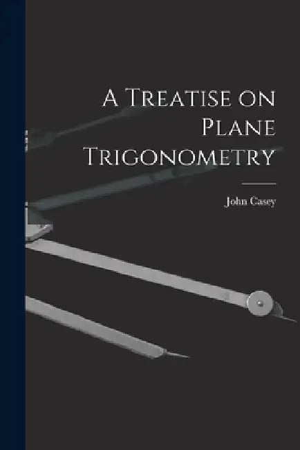 A Treatise on Plane Trigonometry by John Casey