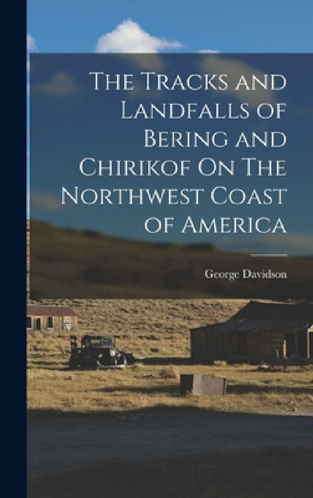 The Tracks and Landfalls of Bering and Chirikof On The Northwest Coast of America by George Davidson