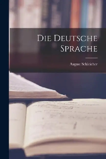 Die Deutsche Sprache by August Schleicher