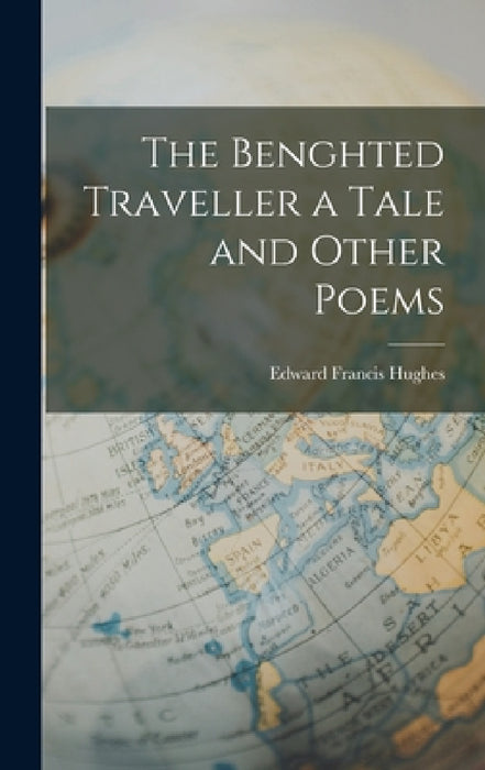 The Benghted Traveller a Tale and Other Poems by Edward Francis Hughes