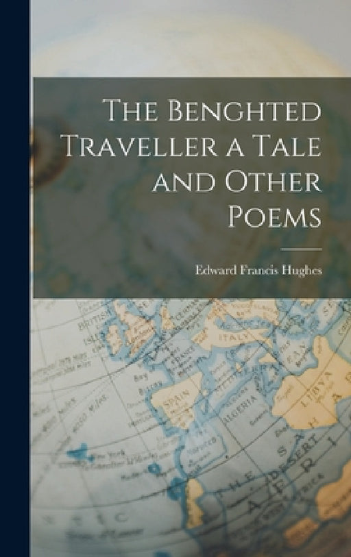The Benghted Traveller a Tale and Other Poems by Edward Francis Hughes