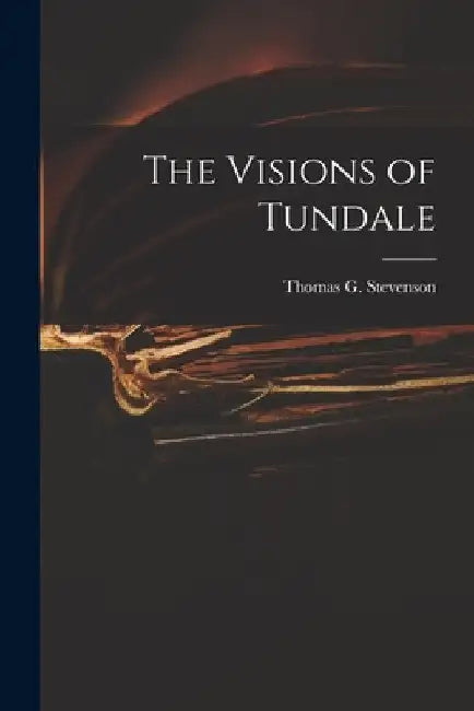 The Visions of Tundale by Thomas G. Stevenson