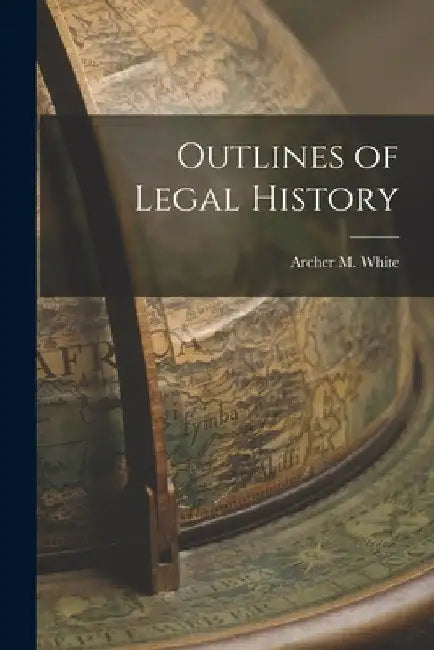 Outlines of Legal History by Archer M. White