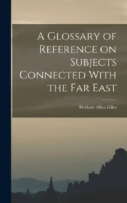 A Glossary of Reference on Subjects Connected With the Far East by Giles Herbert Allen