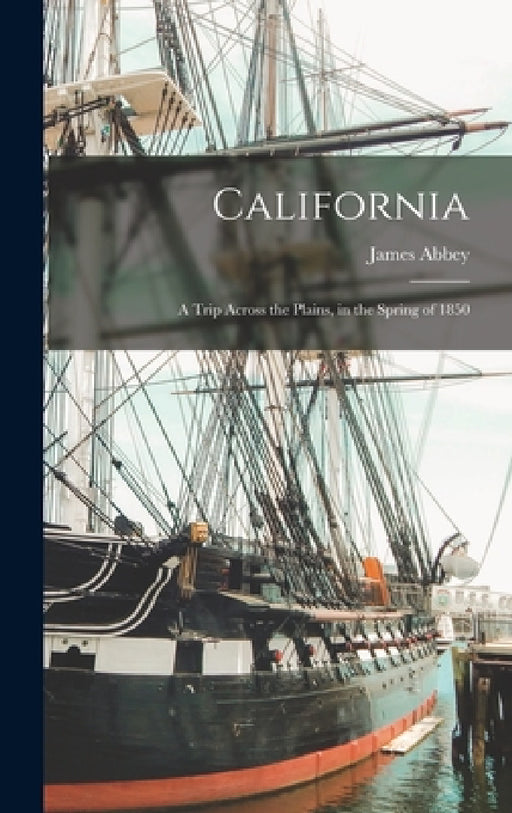 California: A Trip Across the Plains, in the Spring of 1850 by Abbey James