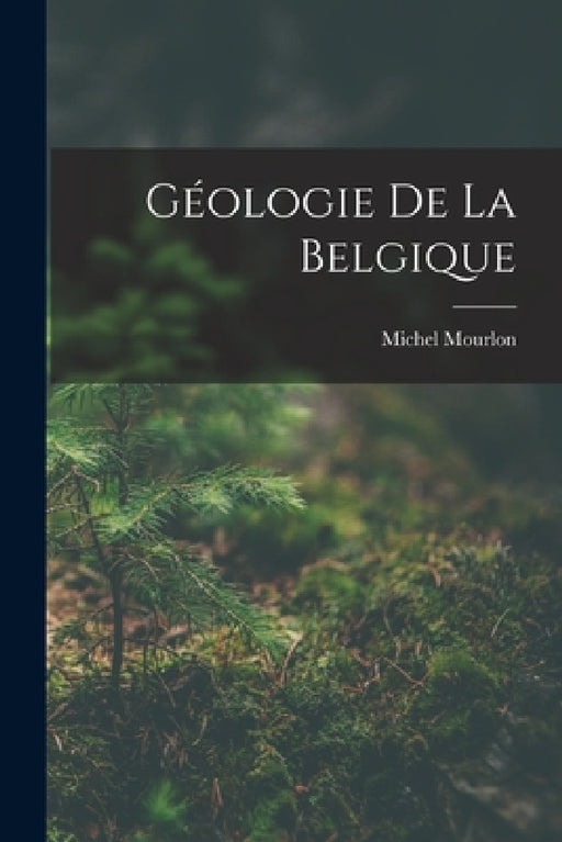 Géologie de la Belgique by Michel Mourlon