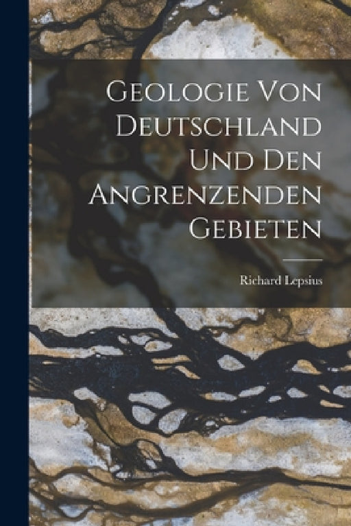 Geologie von Deutschland und den Angrenzenden Gebieten by Richard Lepsius