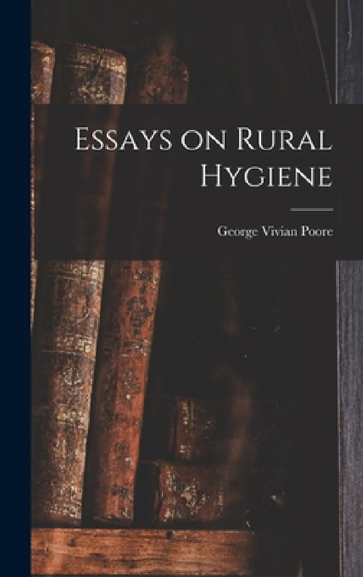 Essays on Rural Hygiene by George Vivian Poore