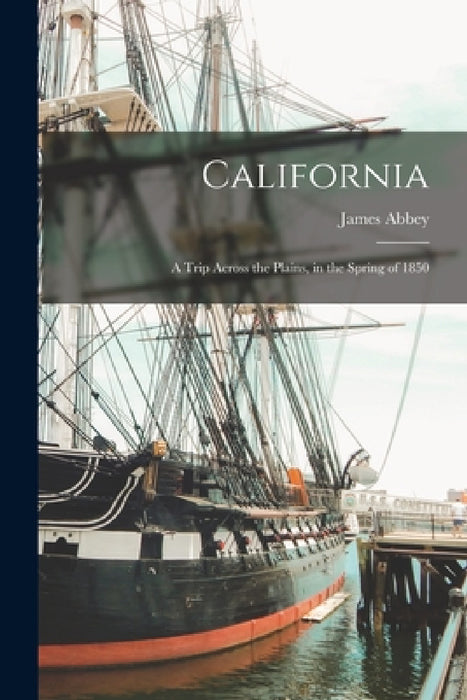 California: A Trip Across the Plains, in the Spring of 1850 by Abbey James