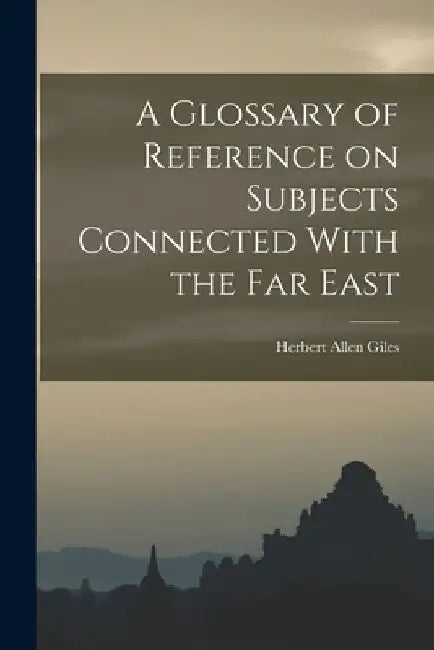A Glossary of Reference on Subjects Connected With the Far East by Giles Herbert Allen