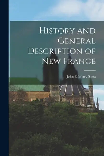 History and General Description of New France by John Gilmary Shea