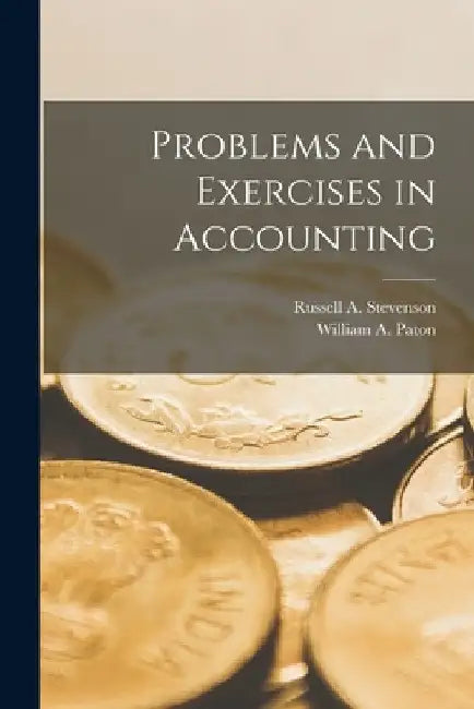 Problems and Exercises in Accounting by William a. Paton