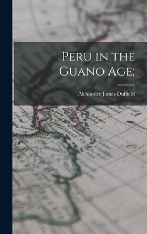 Peru in the Guano Age; by Alexander James Duffield