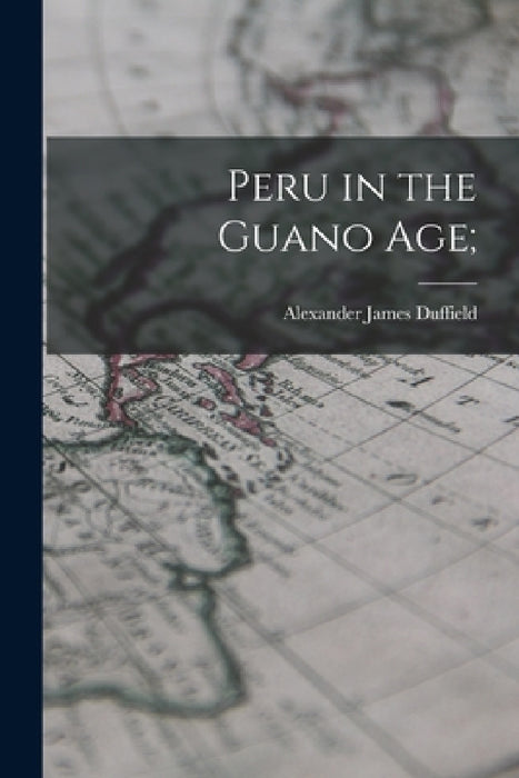 Peru in the Guano Age; by Alexander James Duffield